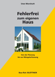 Title: Fehlerfrei zum eigenen Haus: Von der Planung bis zur Mängelerfassung, Author: Uwe Morchutt