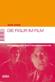 Title: Die Figur im Film: Grundlagen der Figurenanalyse, Author: Jens Eder