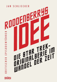 Title: Roddenberrys Idee: Die Star Trek-Originalserie im Wandel der Zeit. Kritischer Episodenführer, Author: Jan Schliecker