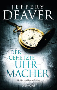 Title: Der gehetzte Uhrmacher: Ein Lincoln-Rhyme-Thriller, Author: Jeffery Deaver