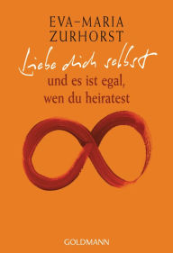 Title: Liebe dich selbst: und es ist egal, wen du heiratest, Author: Eva-Maria Zurhorst
