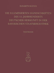 Title: Die illuminierten Handschriften des 13. Jahrhunderts deutscher Herkunft in der Bayerischen Staatsbibliothek, Author: Elisabeth Klemm