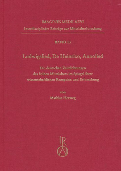 Ludwigslied, De Heinrico, Annolied: Die deutschen Zeitdichtungen des Fruhmittelalters im Spiegel ihrer wissenschaftlichen Rezeption und Erforschung