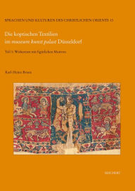 Title: Die koptischen Textilien im museum kunst palast Dusseldorf: Teil 1: Wirkereien mit figurlichen Motiven, Author: Karl-Heinz Brune