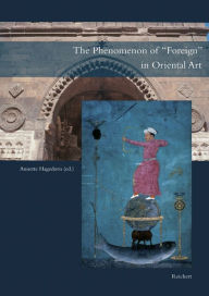 Title: The Phenomenon of 'Foreign' in Oriental Art, Author: Annette Hagedorn