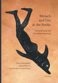 Title: Mensch und Tier in der Antike: Grenzziehung und Grenzuberschreitung, Author: Annetta Alexandridis