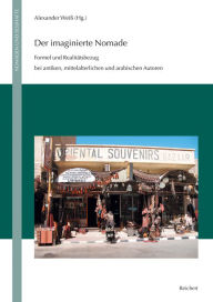 Title: Der imaginierte Nomade: Formel und Realitatsbezug bei antiken, mittelalterlichen und arabischen Autoren, Author: Alexander Weiss