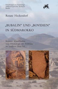 Title: Bubalin und Bovidien in Sudmarokko: Kontext, Klassifikation und Chronologie der Felsbilder Im Mittleren Draa-Tal, Author: Renate Heckendorf