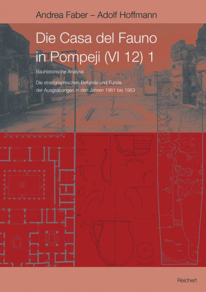 Die Casa del Fauno in Pompeji (VI 12), Part I: Stratigraphische Befunde der Ausgrabungen in den Jahren 1961 bis 1963 und Bauhistorische Analyse