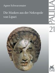 Title: Die Masken aus der Nekropole von Lipari, Author: Agnes Schwarzmaier