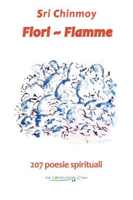 Title: Fiori - Fiamme: 207 poesie spirituali, Author: Sri Chinmoy Kumar Ghose