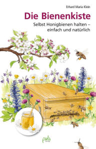 Title: Die Bienenkiste: Selbst Honigbienen halten - einfach und natürlich, Author: Erhard Maria Klein