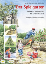 Title: Der Spielgarten: Naturnahe Erlebnisräume für Kinder im Garten - Bewegen, Verstecken, Entdecken, Author: Irmela Erckenbrecht