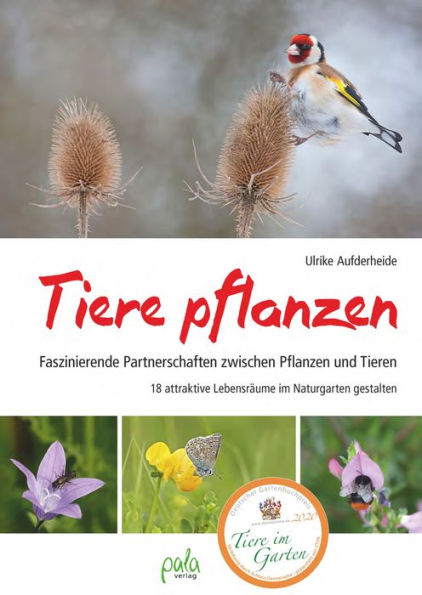 Tiere pflanzen: Faszinierende Partnerschaften zwischen Pflanzen und Tieren - 18 attraktive Lebensräume im Naturgarten gestalten