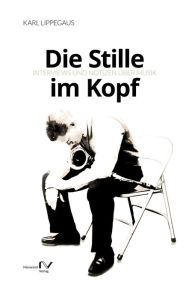 Title: Die Stille im Kopf: Interviews und Notizen über Musik, Author: Karl Lippegaus