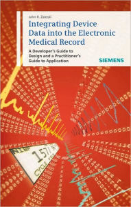 Integrating Device Data into the Electronic Medical Record: A Developer's Guide to Design and a Practitioner's Guide to Application / Edition 1