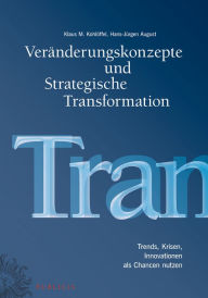 Title: Veränderungskonzepte und Strategische Transformation: Trends, Krisen, Innovationen als Chancen nutzen, Author: Klaus M. Kohlöffel