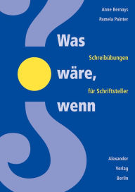 Title: Was wäre, wenn?: Schreibübungen für Schriftsteller, Author: Anne Bernays