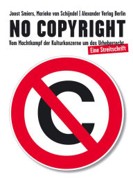Title: No Copyright: Vom Machtkampf der Kulturkonzerne um das Urheberrecht. Eine Streitschrift, Author: Joost Smiers