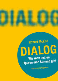 Title: Dialog: Wie man seinen Figuren eine Stimme gibt. Ein Handbuch für Autoren, Author: Robert McKee