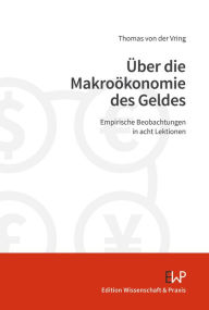 Title: Über die Makroökonomie des Geldes.: Empirische Beobachtungen in acht Lektionen., Author: Thomas von der Vring