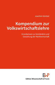 Title: Kompendium zur Volkswirtschaftslehre.: Grundwissen zu Verständnis und Gestaltung der Marktwirtschaft, Author: Joachim Güntzel