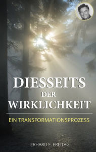 Title: Diesseits der Wirklichkeit: Ein Transformationsprozess, Author: Erhard F. Freitag