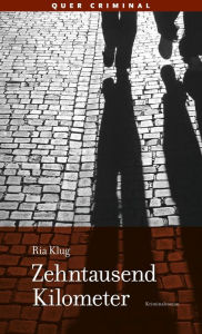 Title: Zehntausend Kilometer: Kriminalroman, Author: Ria Klug