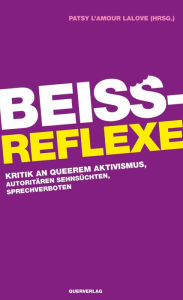 Title: Beißreflexe: Kritik an queerem Aktivismus, autoritären Sehnsüchten, Sprechverboten, Author: Patsy l'Amour laLove