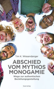 Title: Abschied vom Mythos Monogamie: Wege zur authentischen Beziehungsgestaltung, Author: Querverlag
