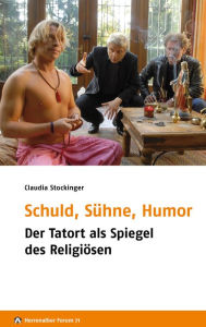 Title: Schuld, Sühne, Humor: Der Tatort als Spiegel des Religiösen, Author: Claudia Stockinger