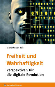 Title: Freiheit und Wahrhaftigkeit: Perspektiven für die digitale Revolution, Author: Konstantin von Notz