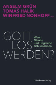 Title: Gott los werden?: Wenn Glaube und Unglaube sich umarmen, Author: Tomas Halik