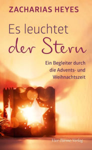 Title: Es leuchtet der Stern: Ein Begleiter durch die Advents- und Weihnachtszeit, Author: Zacharias Heyes