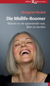 Title: Die Midlife-Boomer: Warum es nie spannender war, älter zu werden, Author: Margaret Heckel