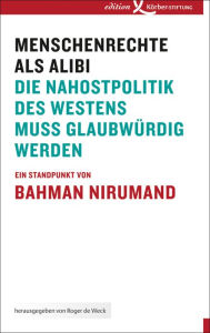 Title: Menschenrechte als Alibi: Die Nahostpolitik des Westens muss glaubwürdig werden, Author: Bahman Nirumand