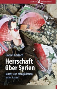 Title: Herrschaft über Syrien: Macht und Manipulation unter Assad, Author: Daniel Gerlach