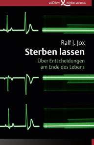 Title: Sterben lassen: Über Entscheidungen am Ende des Lebens, Author: Ralf J. Jox