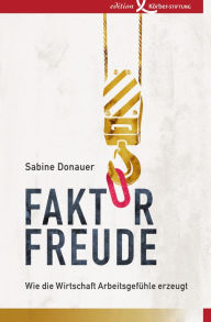 Title: Faktor Freude: Wie die Wirtschaft Arbeitsgefühle erzeugt, Author: Sabine Donauer