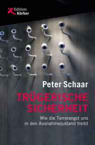 Title: Trügerische Sicherheit: Wie die Terrorangst uns in den Ausnahmezustand treibt, Author: Peter Schaar
