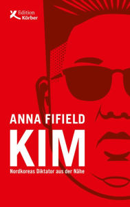 Title: Kim: Nordkoreas Diktator aus der Nähe, Author: Anna Fifield