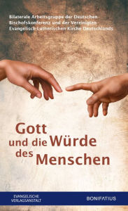 Title: Gott und die Würde des Menschen, Author: Bilaterale Arbeitsgruppe der Deutschen Bischofskonferenz und der Vereinigten Evangelisch-Lutherische