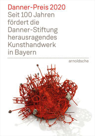 Title: Danner Prize 2020: 100 Years of Support to Bavaria's Outstanding Arts and Crafts by the Danner Foundation, Author: Danner Foundation