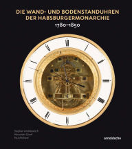 Title: Die Wand- und Bodenstanduhren der Habsburgermonarchie: 1780-1850, Author: Stephan Andréewitch