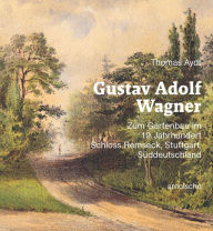 Title: Gustav Adolf Wagner: Zum Gartenbau im 19. Jahrhundert: Schloss Remseck - Stuttgart - Süddeutschland, Author: Thomas Aydt
