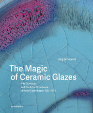 Title: The Magic of Ceramic Glazes: Nils Thorsson and the Artist Stoneware of Royal Copenhagen 1932-1975, Author: Jörg Schwandt