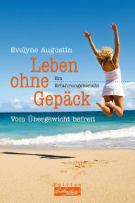 Title: Leben ohne Gepäck: Vom Übergewicht befreit, Author: Evelyne Augustin