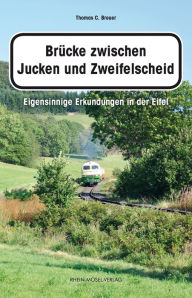 Title: Brücke zwischen Jucken und Zweifelscheid: Eigensinnige Erkundungen in der Eifel, Author: Thomas C. Breuer