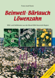 Title: Beinwell, Bärlauch, Löwenzahn: Wild- und Heilkräuter aus der Mosel-Eifel-Hunsrück-Region, Author: Franz-Josef Dosio