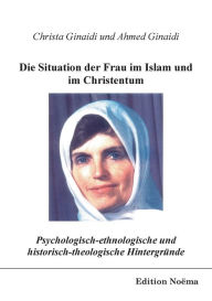 Title: Psychologisch-ethnologische und historisch-theologische Hintergründe für die Situation der Frau im Islam und im Christentum., Author: Ahmed Ginaidi